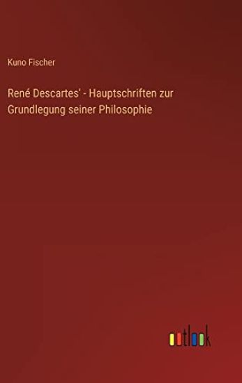 René Descartes' - Hauptschriften zur Grundlegung seiner Philosophie