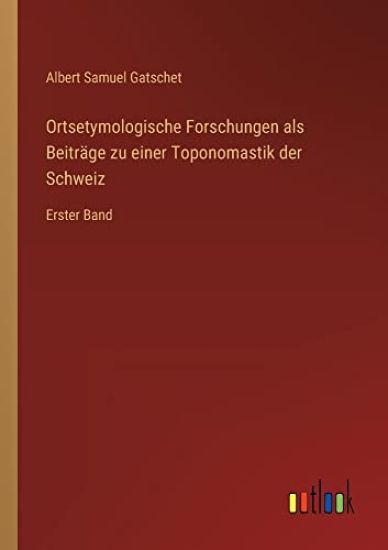 Ortsetymologische Forschungen als Beiträge zu einer Toponomastik der Schweiz