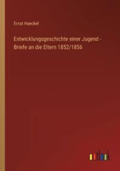 Entwicklungsgeschichte einer Jugend - Briefe an die Eltern 1852/1856