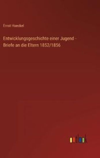 Entwicklungsgeschichte einer Jugend - Briefe an die Eltern 1852/1856