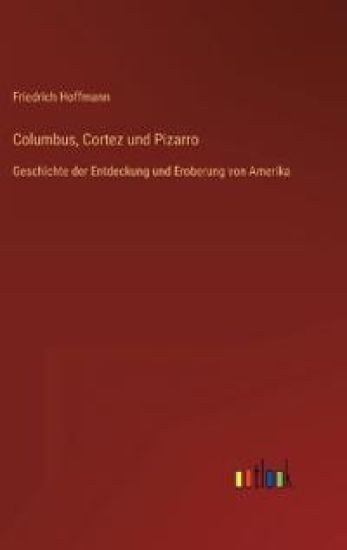 Columbus, Cortez und Pizarro