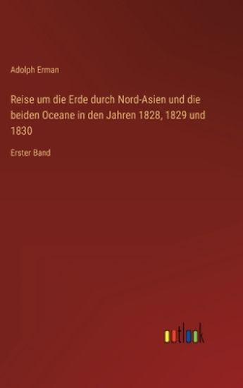 Reise um die Erde durch Nord-Asien und die beiden Oceane in den Jahren 1828, 1829 und 1830