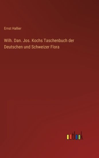 Wilh. Dan. Jos. Kochs Taschenbuch der Deutschen und Schweizer Flora