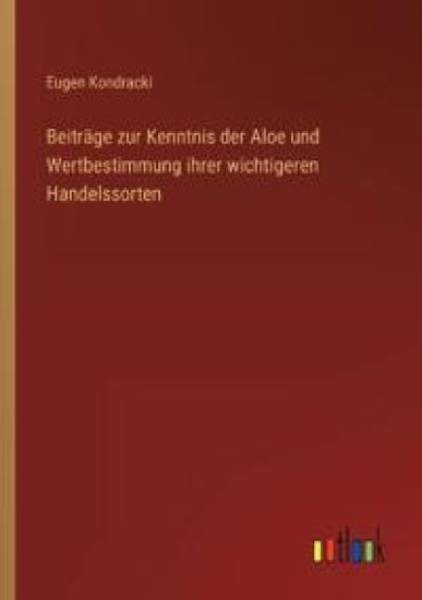 Beiträge zur Kenntnis der Aloe und Wertbestimmung ihrer wichtigeren Handelssorten