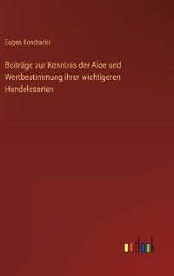 Beiträge zur Kenntnis der Aloe und Wertbestimmung ihrer wichtigeren Handelssorten