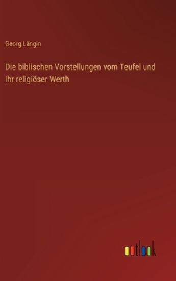 Die biblischen Vorstellungen vom Teufel und ihr religiöser Werth