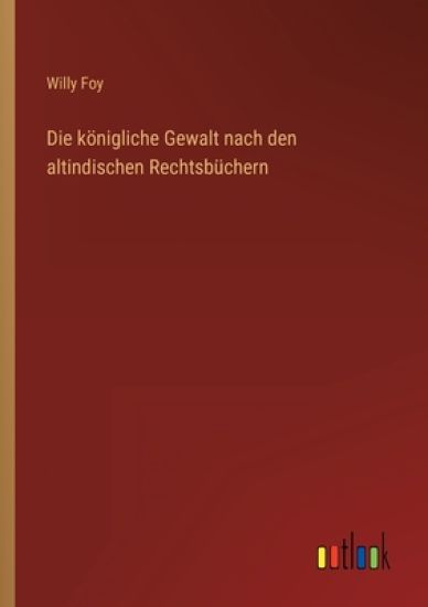 Die k?nigliche Gewalt nach den altindischen Rechtsb?chern
