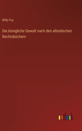 Die k?nigliche Gewalt nach den altindischen Rechtsb?chern