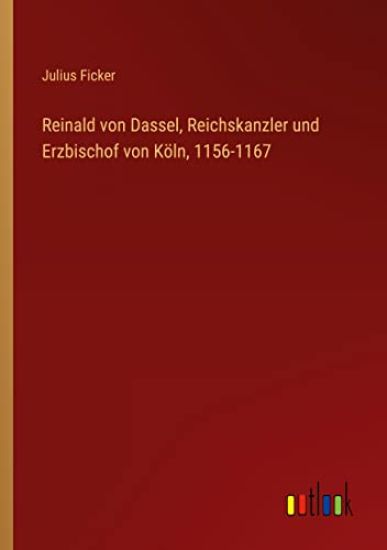 Reinald von Dassel, Reichskanzler und Erzbischof von Köln, 1156-1167