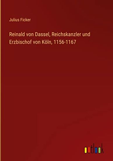 Reinald von Dassel, Reichskanzler und Erzbischof von Köln, 1156-1167
