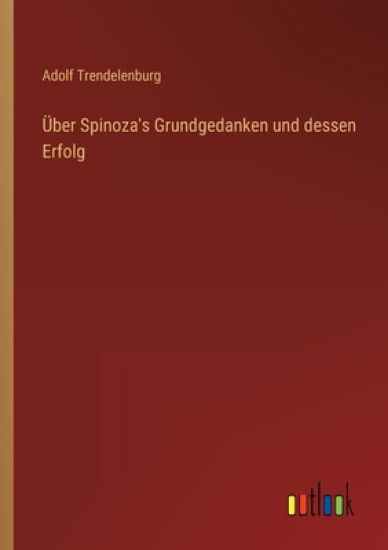 Über Spinoza's Grundgedanken und dessen Erfolg