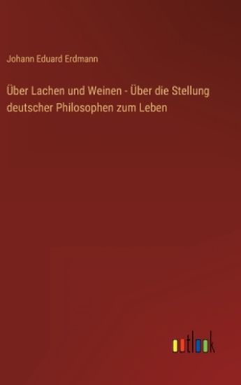 Über Lachen und Weinen - Über die Stellung deutscher Philosophen zum Leben