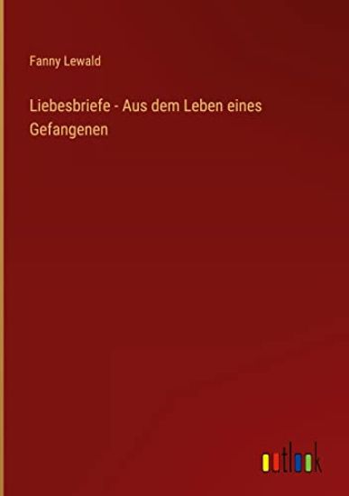 Liebesbriefe - Aus dem Leben eines Gefangenen