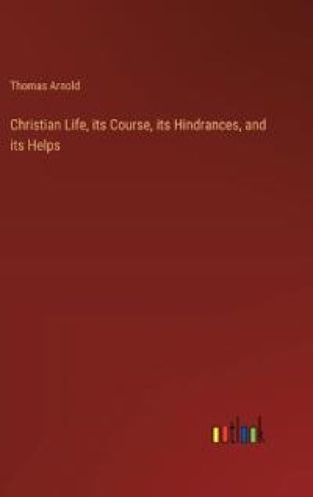 Christian Life, its Course, its Hindrances, and its Helps