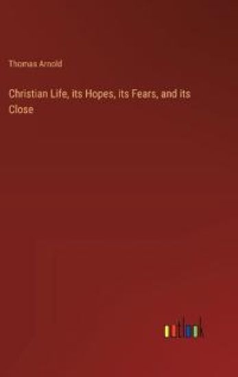 Christian Life, its Hopes, its Fears, and its Close