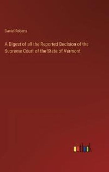 A Digest of all the Reported Decision of the Supreme Court of the State of Vermont