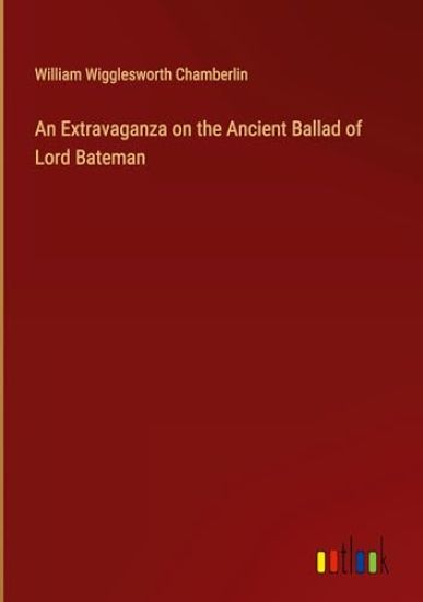 An Extravaganza on the Ancient Ballad of Lord Bateman