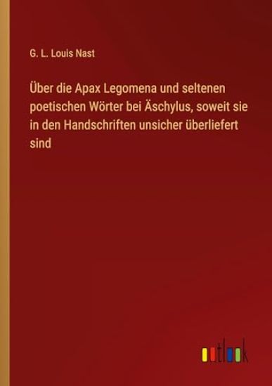 ?ber die Apax Legomena und seltenen poetischen W?rter bei ?schylus, soweit sie in den Handschriften unsicher ?berliefert sind