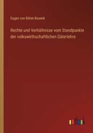 Rechte und Verhältnisse vom Standpunkte der volkswirthschaftlichen Güterlehre