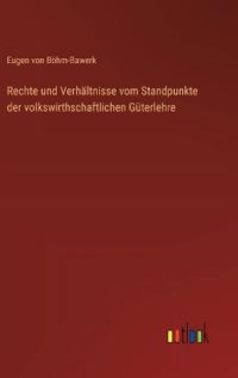 Rechte und Verhältnisse vom Standpunkte der volkswirthschaftlichen Güterlehre