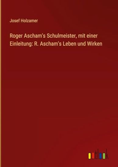 Roger Ascham's Schulmeister, mit einer Einleitung