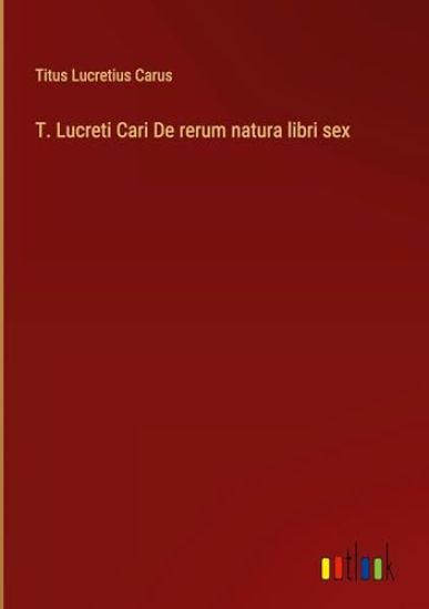 T. Lucreti Cari De rerum natura libri sex