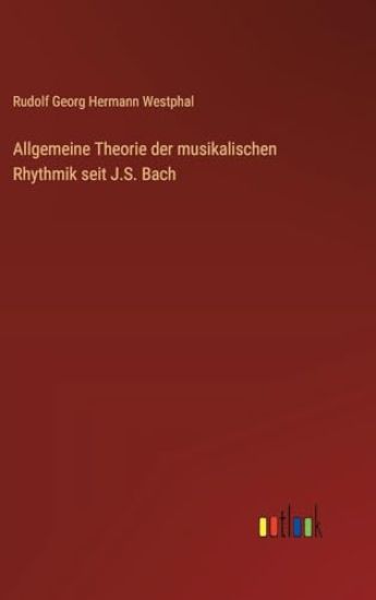 Allgemeine Theorie der musikalischen Rhythmik seit J.S. Bach