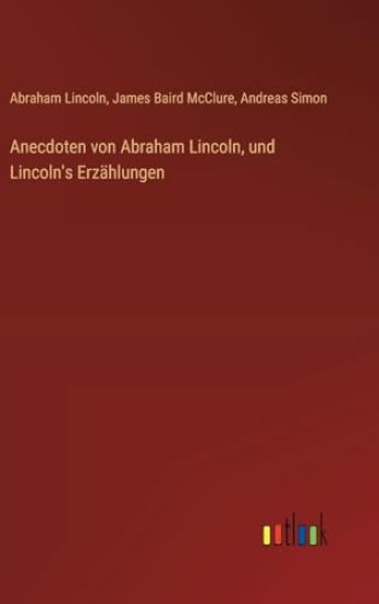 Anecdoten von Abraham Lincoln, und Lincoln's Erzählungen