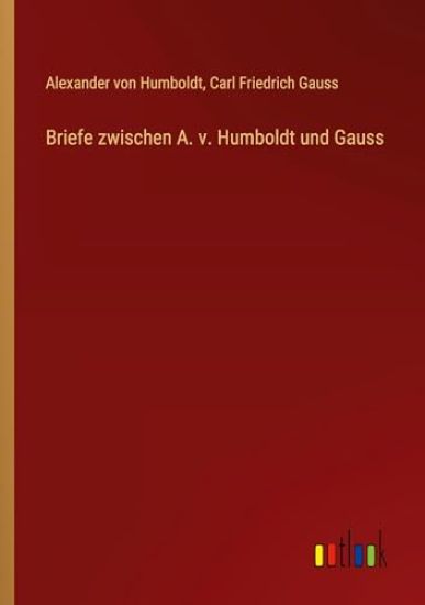 Briefe zwischen A. v. Humboldt und Gauss