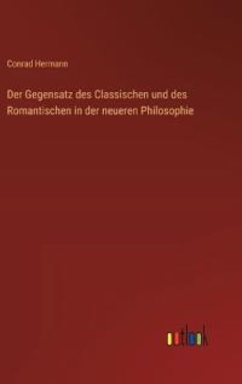 Der Gegensatz des Classischen und des Romantischen in der neueren Philosophie