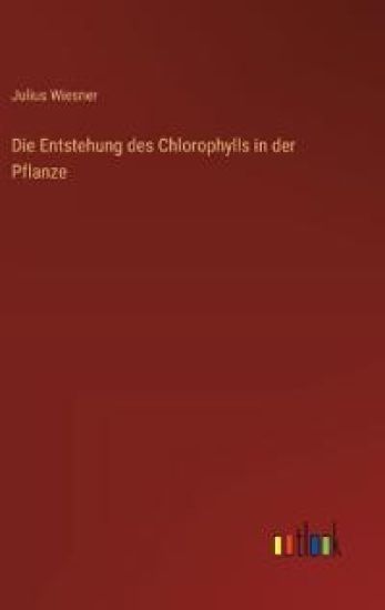 Die Entstehung des Chlorophylls in der Pflanze