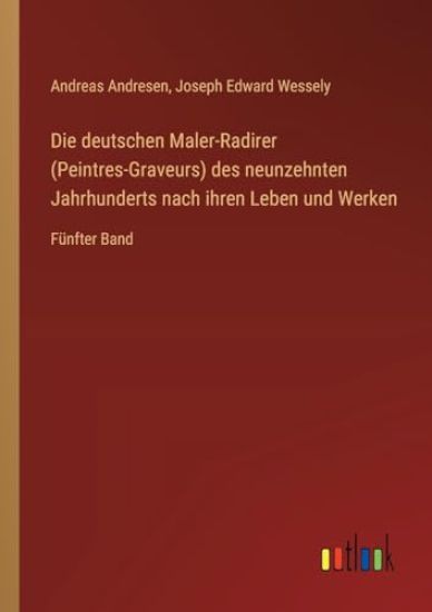 Die deutschen Maler-Radirer (Peintres-Graveurs) des neunzehnten Jahrhunderts nach ihren Leben und Werken: Fünfter Band