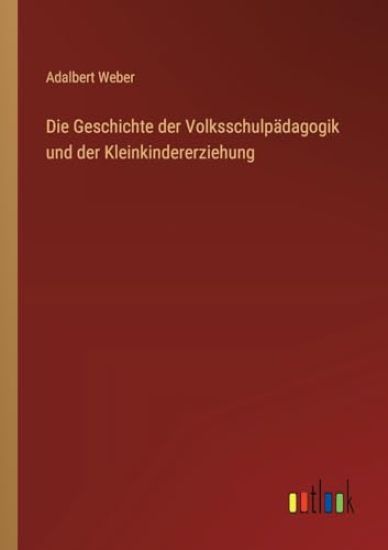 Die Geschichte der Volksschulpädagogik und der Kleinkindererziehung