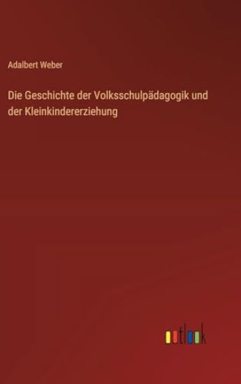 Die Geschichte der Volksschulpädagogik und der Kleinkindererziehung