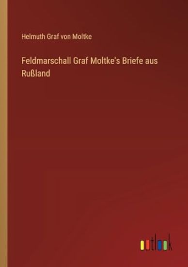 Feldmarschall Graf Moltke's Briefe aus Rußland