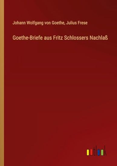 Goethe-Briefe aus Fritz Schlossers Nachlaß