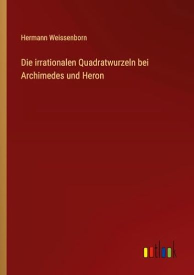 Die irrationalen Quadratwurzeln bei Archimedes und Heron
