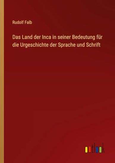 Das Land der Inca in seiner Bedeutung für die Urgeschichte der Sprache und Schrift