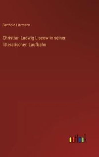 Christian Ludwig Liscow in seiner litterarischen Laufbahn
