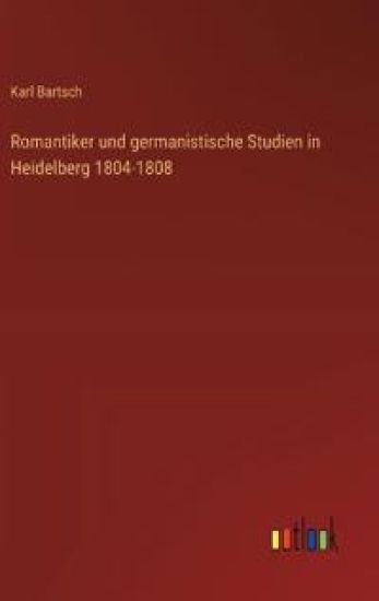 Romantiker und germanistische Studien in Heidelberg 1804-1808