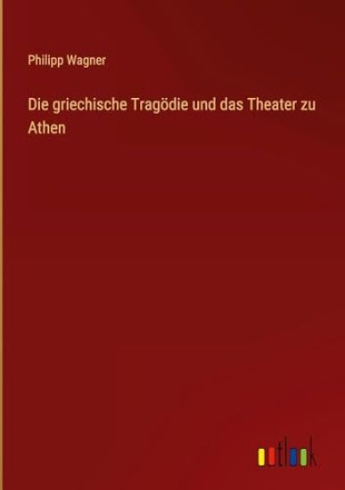 Die griechische Tragödie und das Theater zu Athen