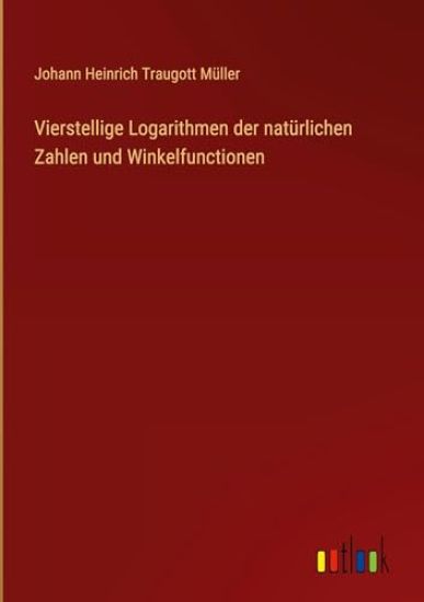 Vierstellige Logarithmen der natürlichen Zahlen und Winkelfunctionen