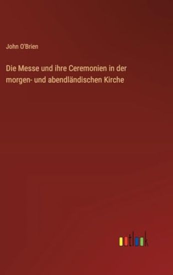 Die Messe und ihre Ceremonien in der morgen- und abendländischen Kirche