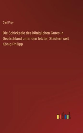 Die Schicksale des königlichen Gutes in Deutschland unter den letzten Staufern seit König Philipp