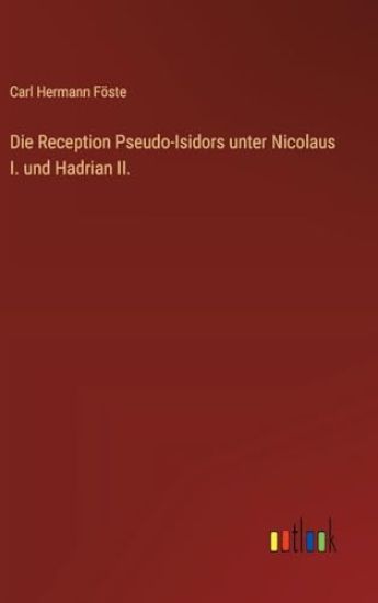 Die Reception Pseudo-Isidors unter Nicolaus I. und Hadrian II.