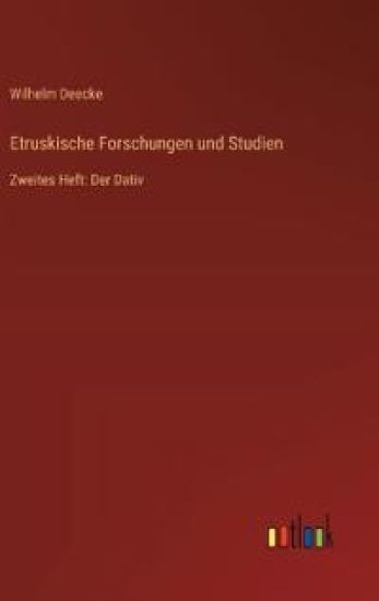 Etruskische Forschungen und Studien: Zweites Heft: Der Dativ