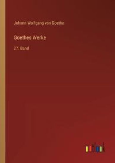 Goethes Werke: 27. Band
