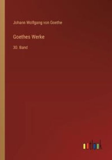 Goethes Werke: 30. Band