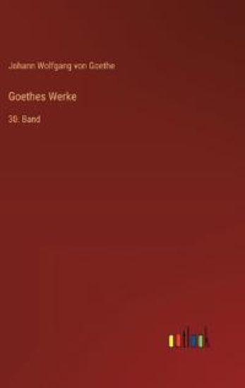 Goethes Werke: 30. Band