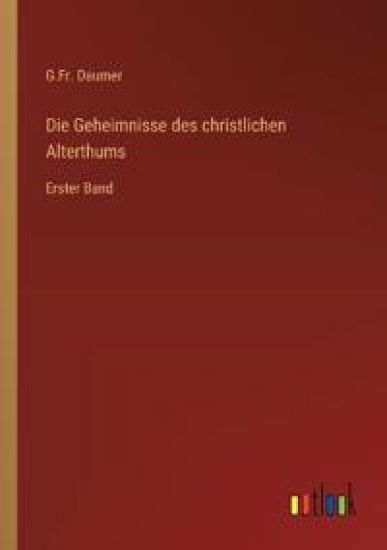 Die Geheimnisse des christlichen Alterthums